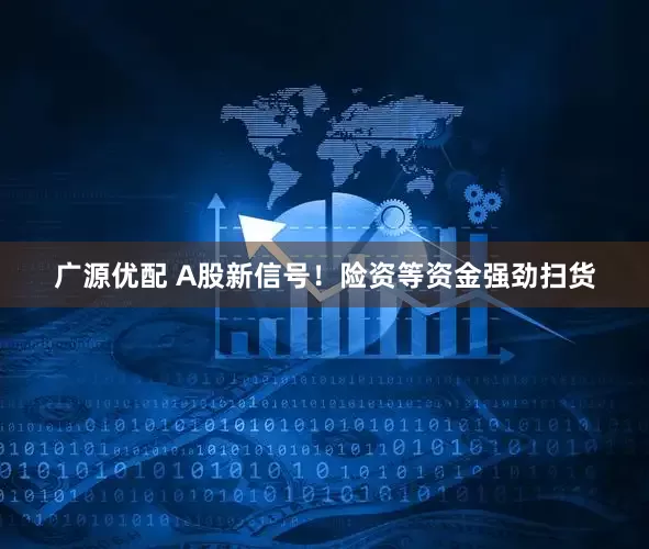 广源优配 A股新信号！险资等资金强劲扫货